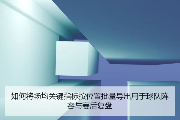 ru-he-jiang-chang-jun-guan-jian-zhi-biao-an-wei-zhi-pi-liang-dao-chu-yong-yu-qiu-dui-zhen-rong-yu-sai-hou-fu-pan-2-641.jpg