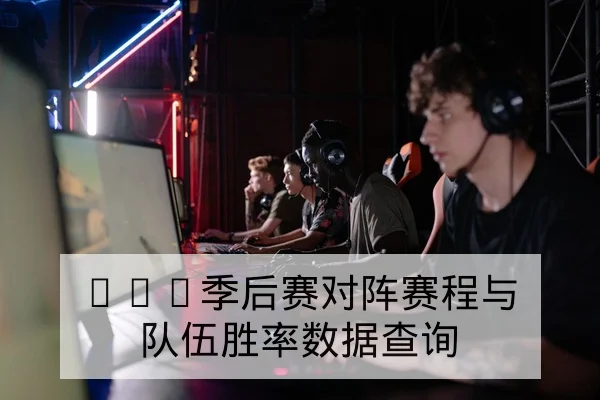 LPL季后赛对阵赛程与队伍胜率数据查询